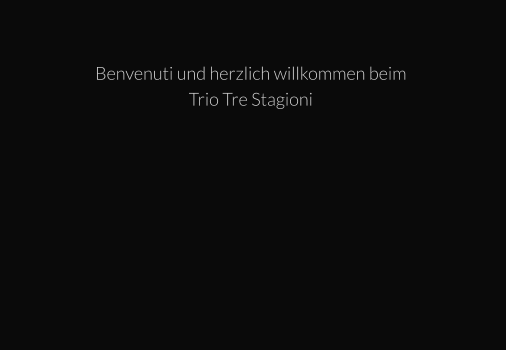 Benvenuti und herzlich willkommen beim Trio Tre Stagioni